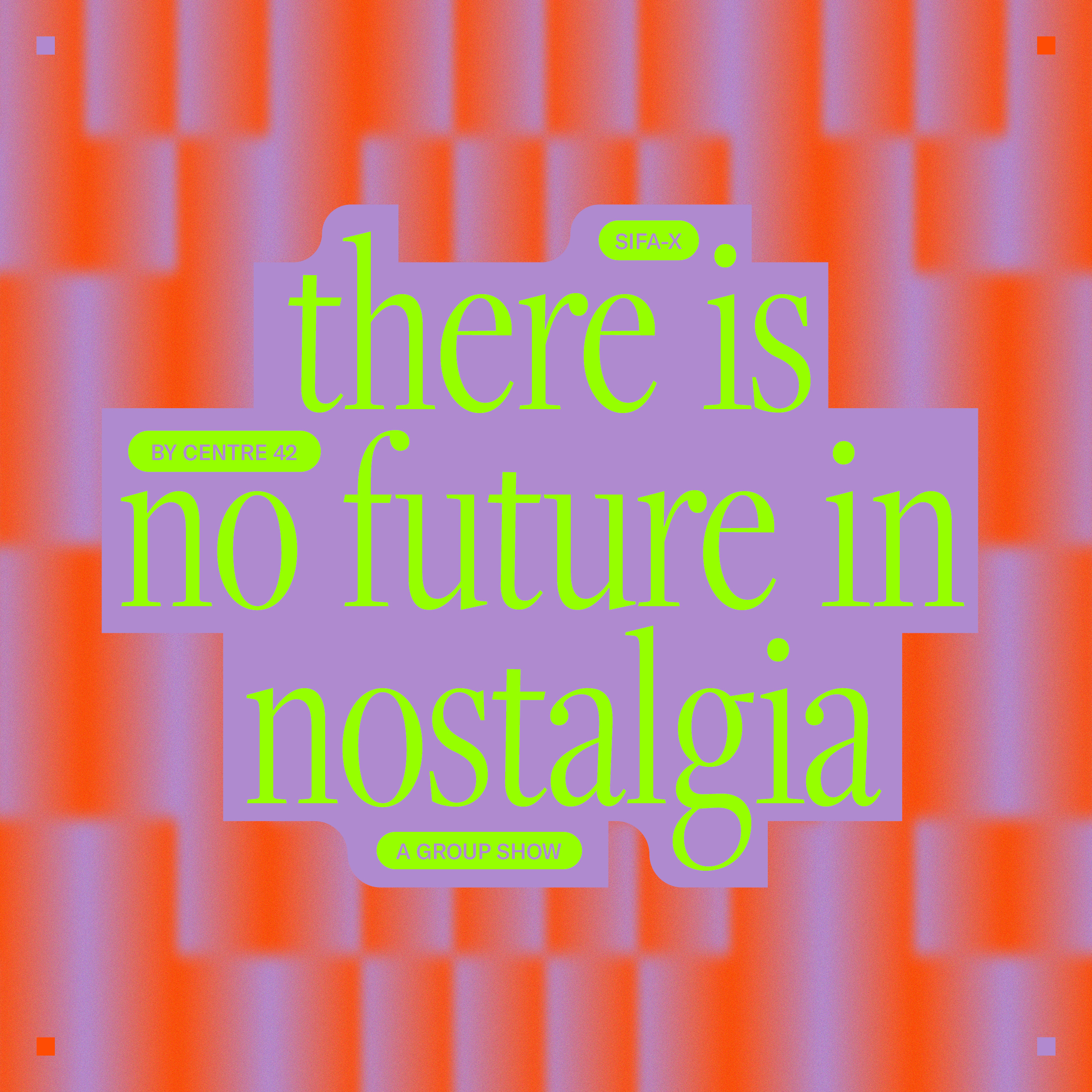 Neon green text displaying the title "SIFA-X there is no future in nostalgia by Centre 42. A Group Show" against a backdrop of bright orange and purple textures